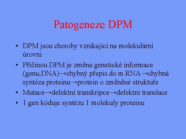 Patogeneze DPM • DPM jsou choroby vznikající na molekulární úrovni • Příčinou DPM je