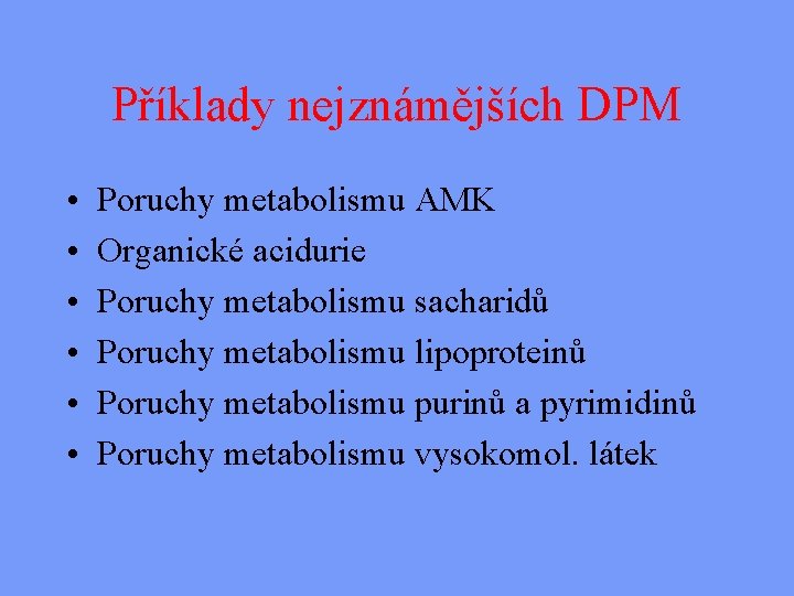 Příklady nejznámějších DPM • • • Poruchy metabolismu AMK Organické acidurie Poruchy metabolismu sacharidů