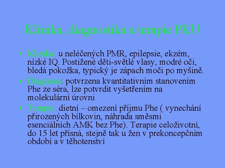 Klinika, diagnostika a terapie PKU • Klinika: u neléčených PMR, epilepsie, ekzém, nízké IQ.