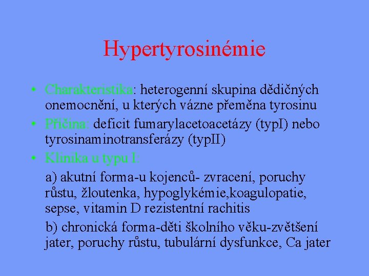 Hypertyrosinémie • Charakteristika: heterogenní skupina dědičných onemocnění, u kterých vázne přeměna tyrosinu • Příčina: