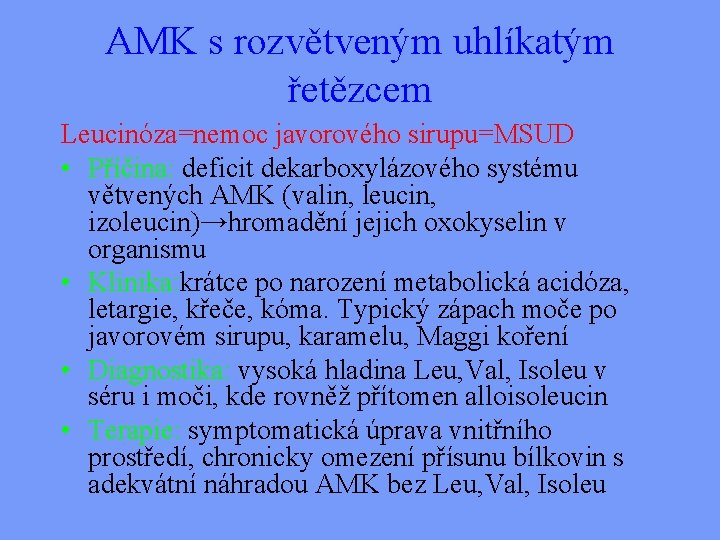 AMK s rozvětveným uhlíkatým řetězcem Leucinóza=nemoc javorového sirupu=MSUD • Příčina: deficit dekarboxylázového systému větvených