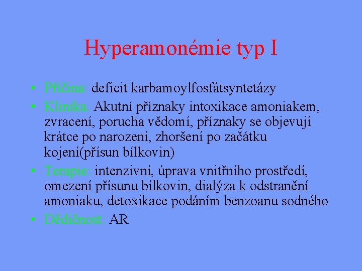 Hyperamonémie typ I • Příčina: deficit karbamoylfosfátsyntetázy • Klinika. Akutní příznaky intoxikace amoniakem, zvracení,