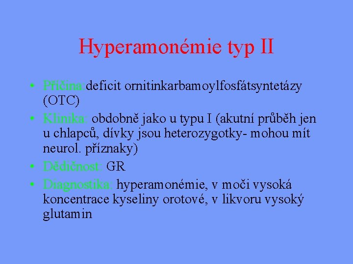 Hyperamonémie typ II • Příčina: deficit ornitinkarbamoylfosfátsyntetázy (OTC) • Klinika: obdobně jako u typu
