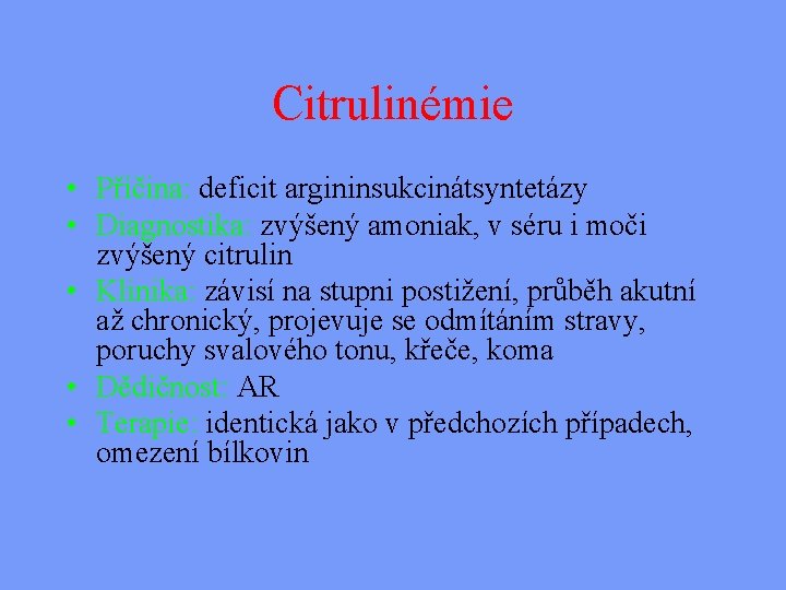 Citrulinémie • Příčina: deficit argininsukcinátsyntetázy • Diagnostika: zvýšený amoniak, v séru i moči zvýšený