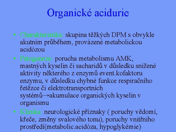 Organické acidurie • Charakteristika: skupina těžkých DPM s obvykle akutním průběhem, provázené metabolickou acidózou