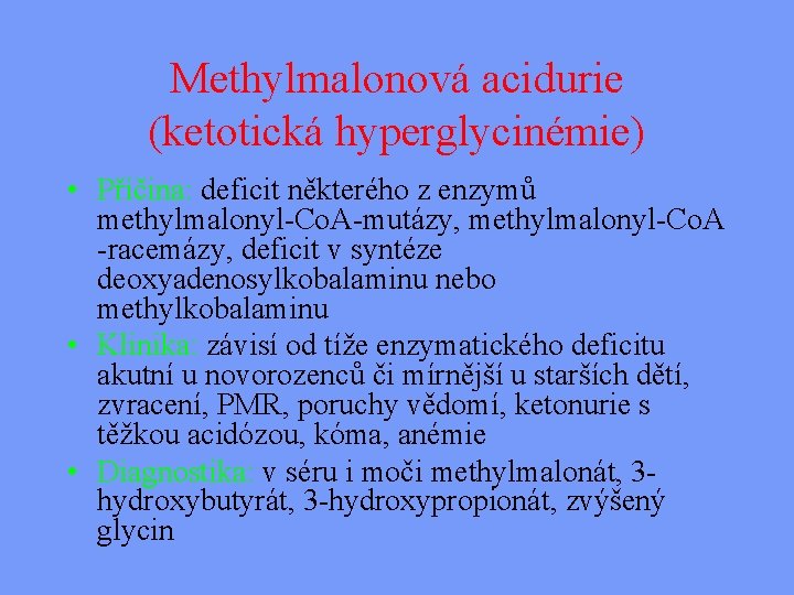 Methylmalonová acidurie (ketotická hyperglycinémie) • Příčina: deficit některého z enzymů methylmalonyl-Co. A-mutázy, methylmalonyl-Co. A