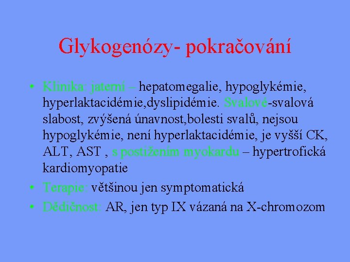 Glykogenózy- pokračování • Klinika: jaterní – hepatomegalie, hypoglykémie, hyperlaktacidémie, dyslipidémie. Svalové-svalová slabost, zvýšená únavnost,