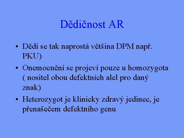 Dědičnost AR • Dědí se tak naprostá většina DPM např. PKU) • Onemocnění se