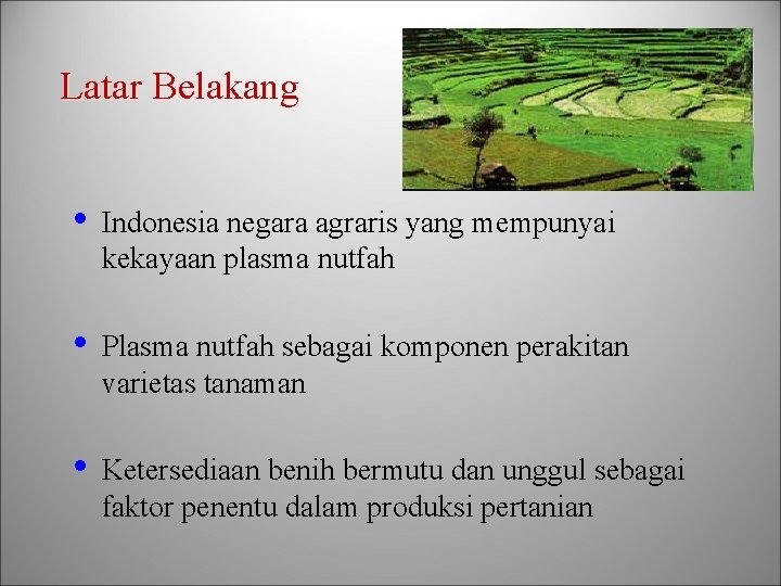 Latar Belakang • Indonesia negara agraris yang mempunyai kekayaan plasma nutfah • Plasma nutfah
