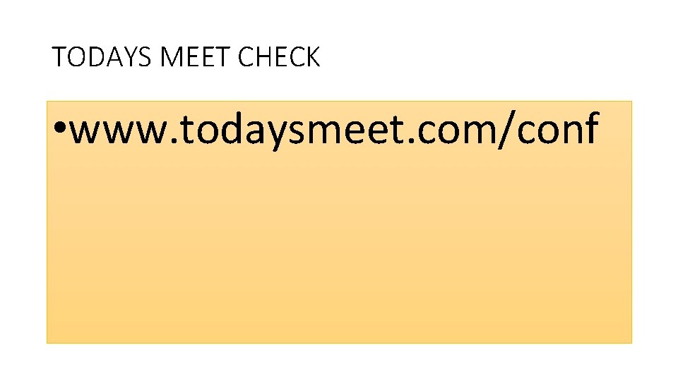 TODAYS MEET CHECK • www. todaysmeet. com/conf 