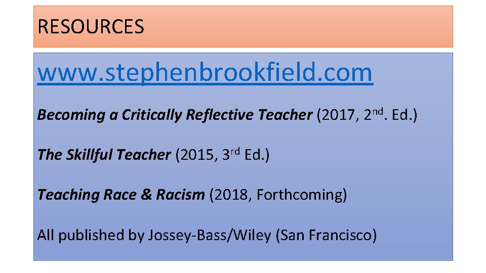 RESOURCES www. stephenbrookfield. com Becoming a Critically Reflective Teacher (2017, 2 nd. Ed. )