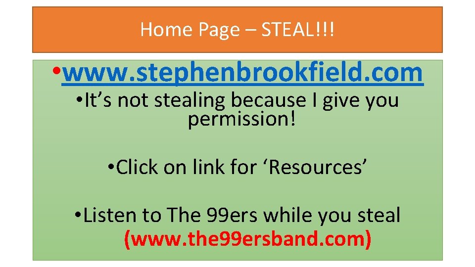 Home Page – STEAL!!! • www. stephenbrookfield. com • It’s not stealing because I