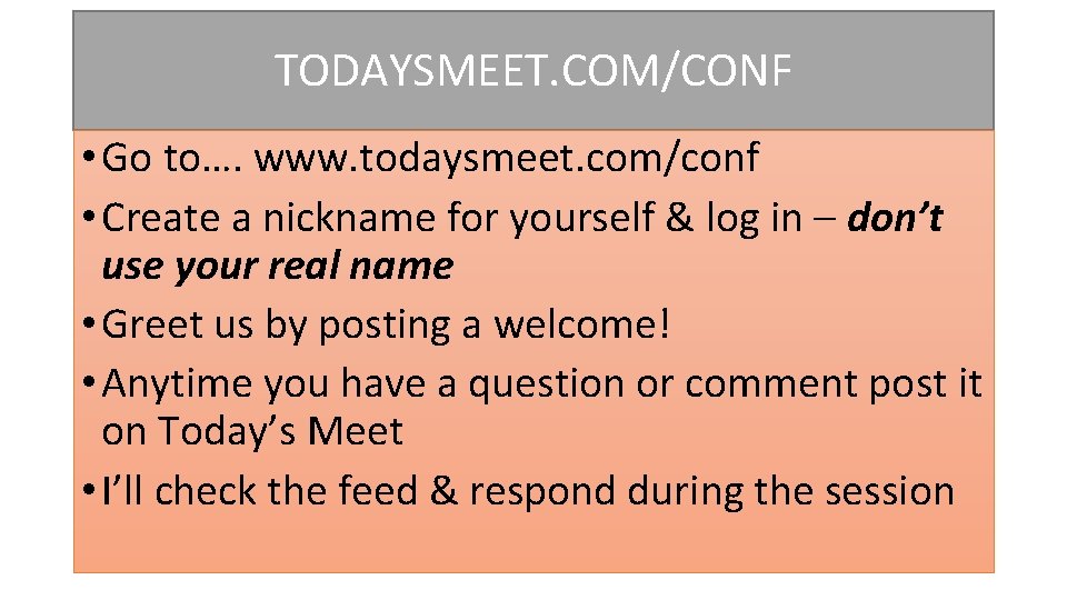 TODAYSMEET. COM/CONF • Go to…. www. todaysmeet. com/conf • Create a nickname for yourself