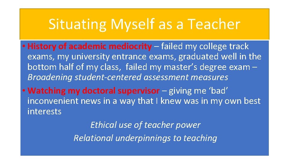 Situating Myself as a Teacher • History of academic mediocrity – failed my college