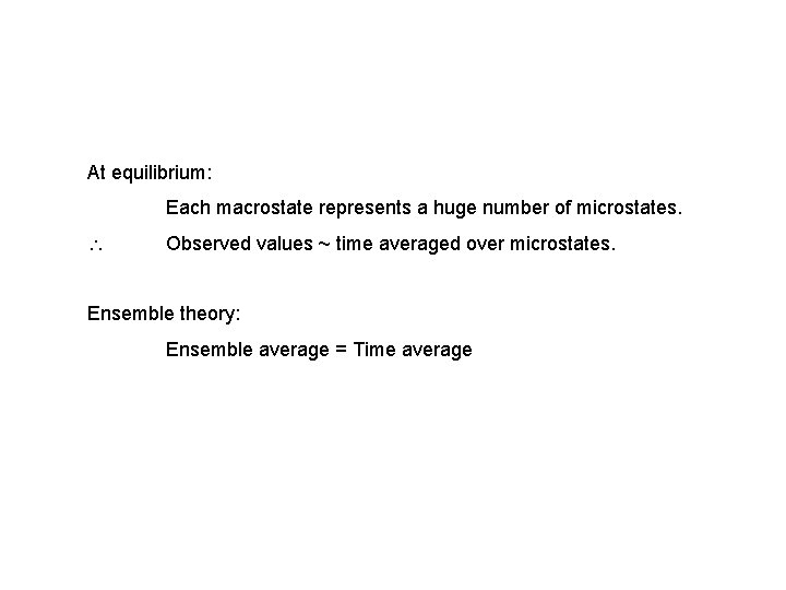 At equilibrium: Each macrostate represents a huge number of microstates. Observed values ~ time