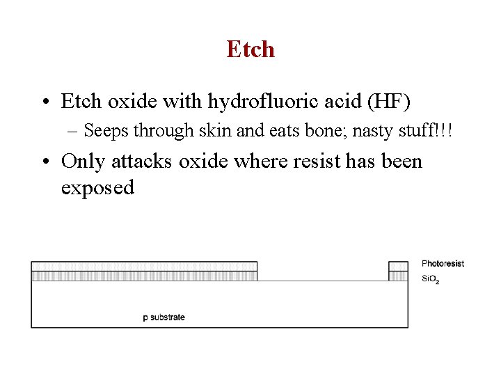 Etch • Etch oxide with hydrofluoric acid (HF) – Seeps through skin and eats