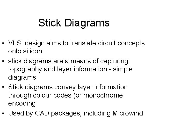 Stick Diagrams • VLSI design aims to translate circuit concepts onto silicon • stick