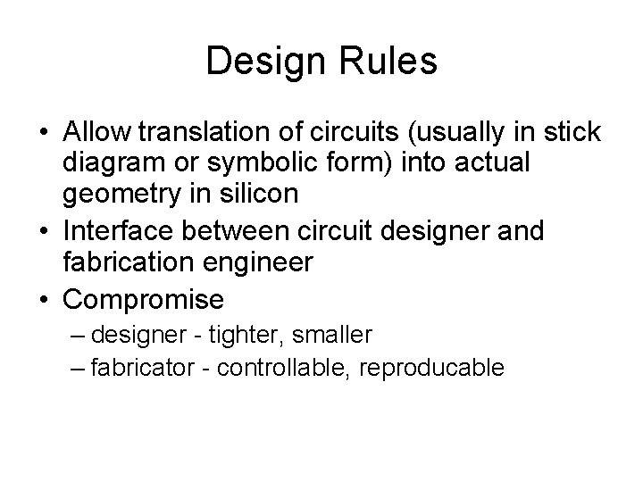 Design Rules • Allow translation of circuits (usually in stick diagram or symbolic form)