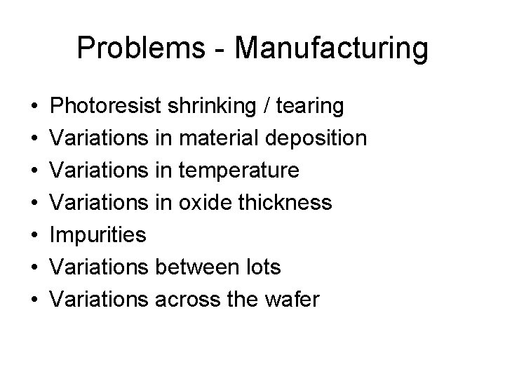 Problems - Manufacturing • • Photoresist shrinking / tearing Variations in material deposition Variations
