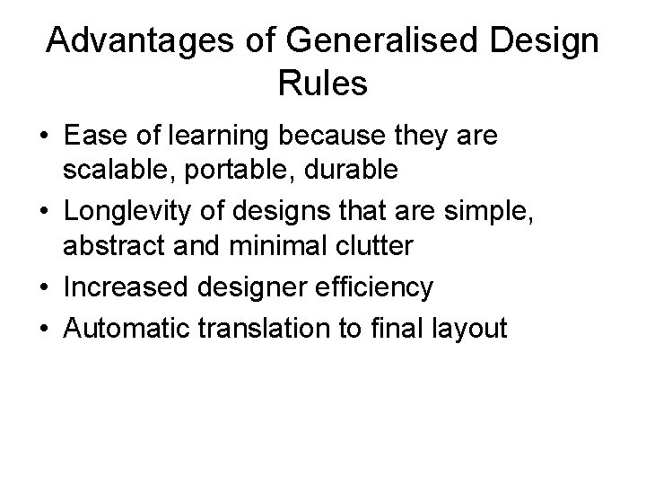 Advantages of Generalised Design Rules • Ease of learning because they are scalable, portable,