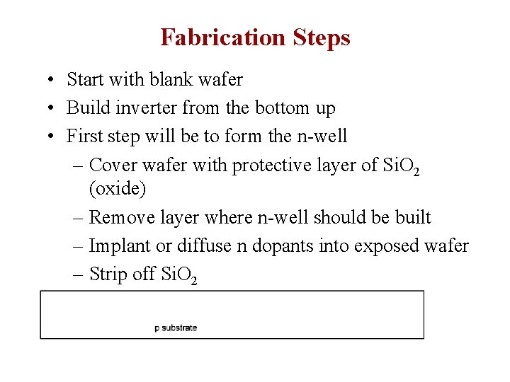 Fabrication Steps • Start with blank wafer • Build inverter from the bottom up