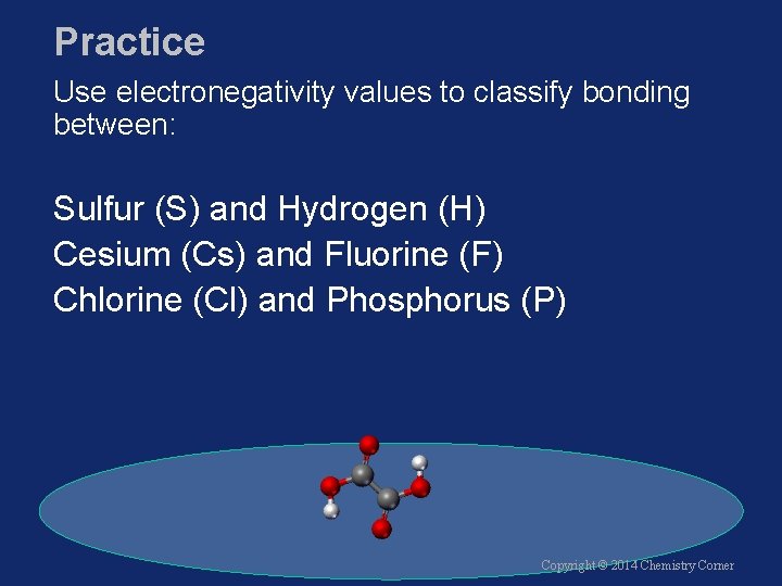 Practice Use electronegativity values to classify bonding between: Sulfur (S) and Hydrogen (H) Cesium