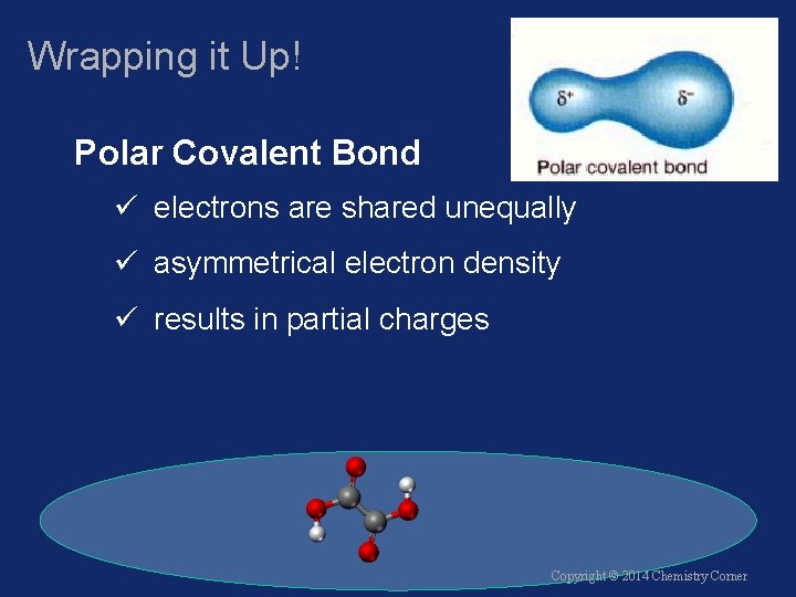 Wrapping it Up! Polar Covalent Bond ü electrons are shared unequally ü asymmetrical electron