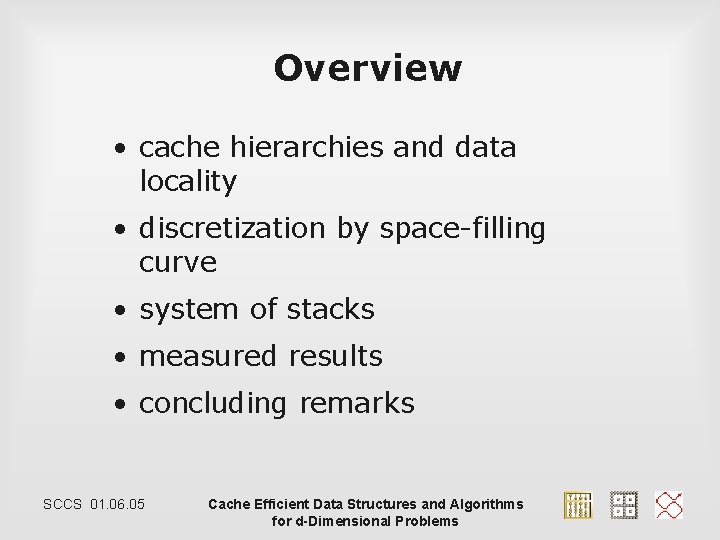 Overview • cache hierarchies and data locality • discretization by space-filling curve • system