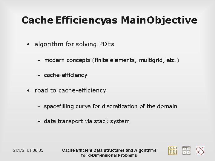 Cache Efficiencyas Main Objective • algorithm for solving PDEs – modern concepts (finite elements,