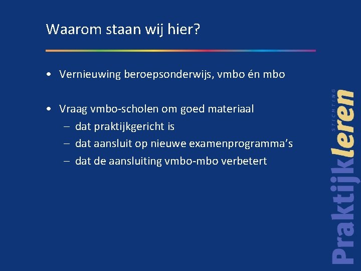 Waarom staan wij hier? • Vernieuwing beroepsonderwijs, vmbo én mbo • Vraag vmbo-scholen om