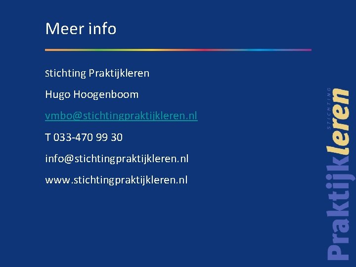 Meer info Stichting Praktijkleren Hugo Hoogenboom vmbo@stichtingpraktijkleren. nl T 033 -470 99 30 info@stichtingpraktijkleren.