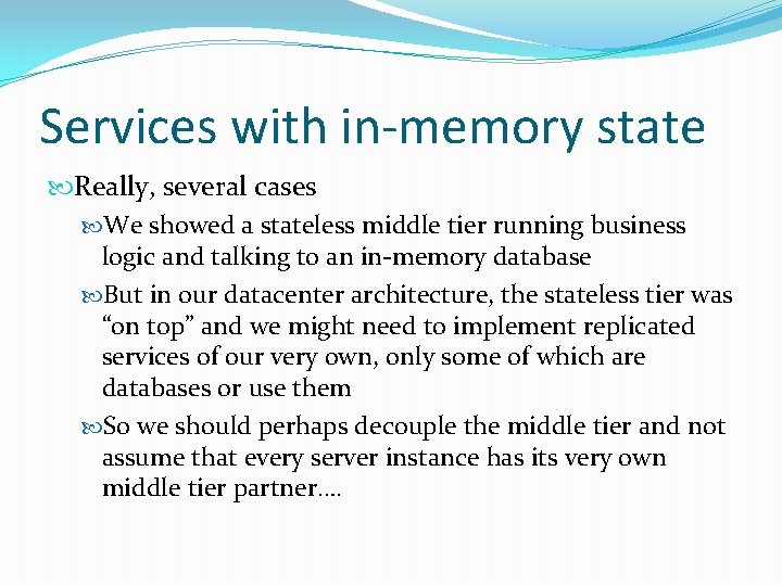 Services with in-memory state Really, several cases We showed a stateless middle tier running