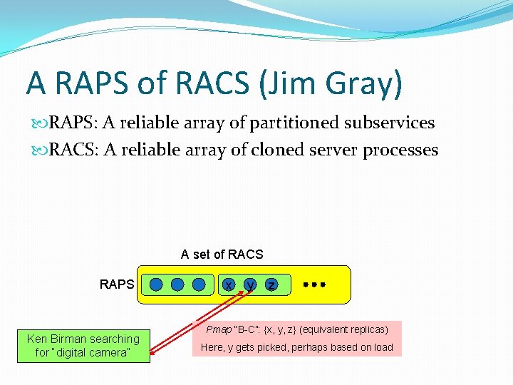 A RAPS of RACS (Jim Gray) RAPS: A reliable array of partitioned subservices RACS:
