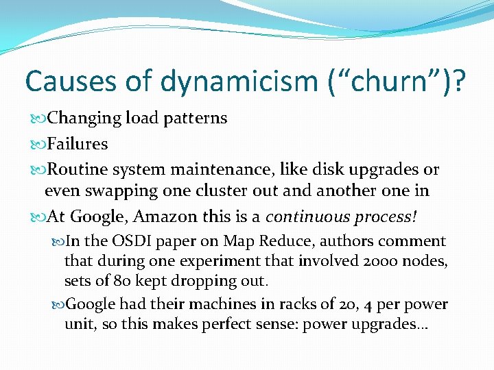 Causes of dynamicism (“churn”)? Changing load patterns Failures Routine system maintenance, like disk upgrades