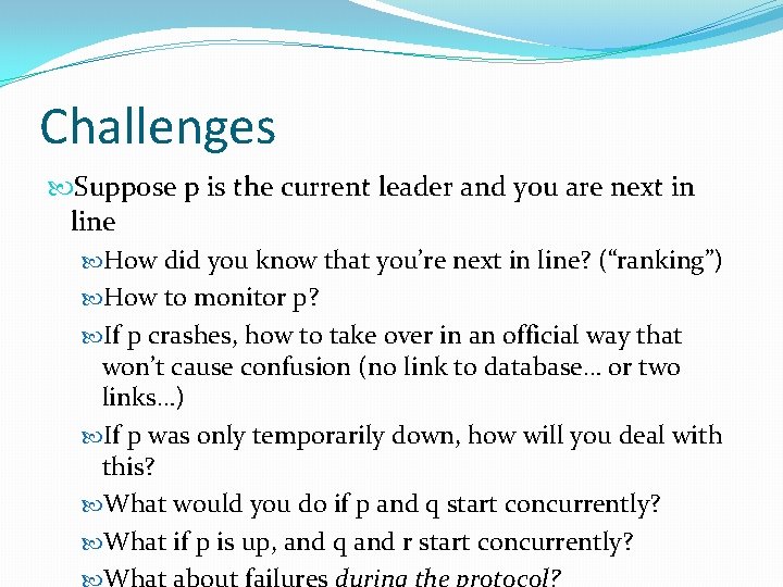 Challenges Suppose p is the current leader and you are next in line How