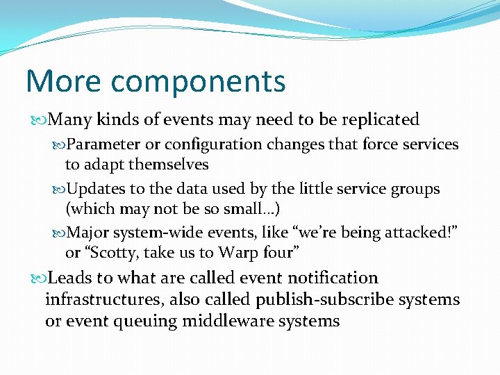 More components Many kinds of events may need to be replicated Parameter or configuration