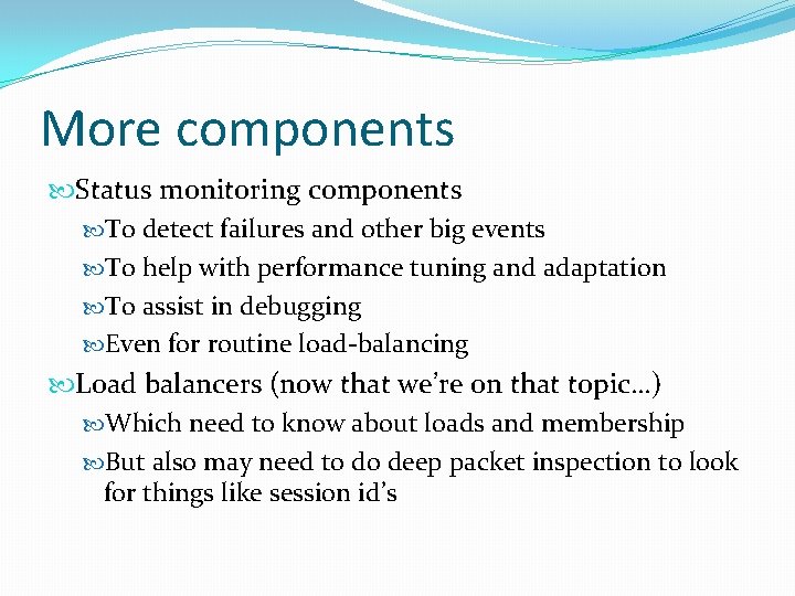 More components Status monitoring components To detect failures and other big events To help