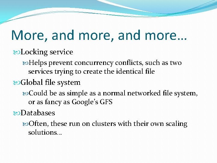 More, and more… Locking service Helps prevent concurrency conflicts, such as two services trying