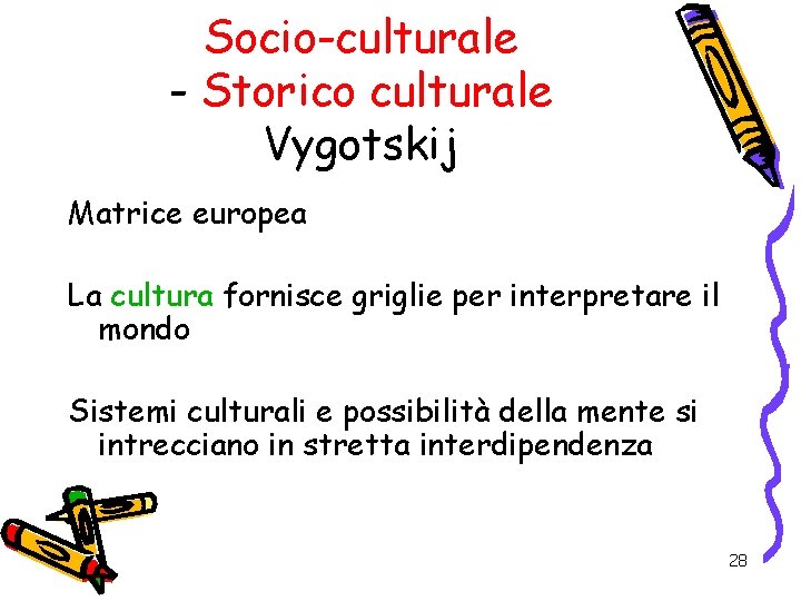 Socio-culturale - Storico culturale Vygotskij Matrice europea La cultura fornisce griglie per interpretare il