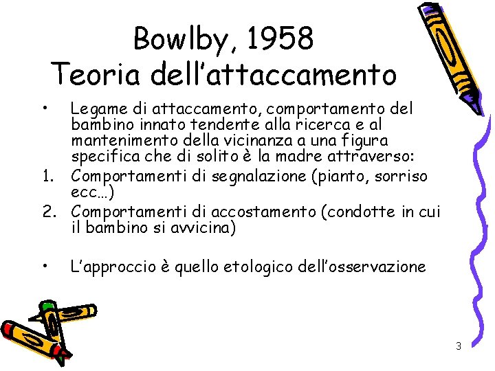 Bowlby, 1958 Teoria dell’attaccamento • Legame di attaccamento, comportamento del bambino innato tendente alla