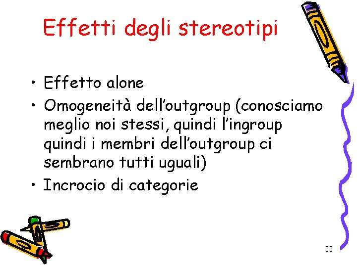 Effetti degli stereotipi • Effetto alone • Omogeneità dell’outgroup (conosciamo meglio noi stessi, quindi