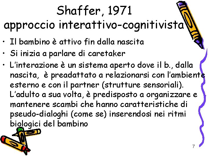 Shaffer, 1971 approccio interattivo-cognitivista • Il bambino è attivo fin dalla nascita • Si