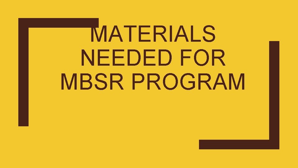 MATERIALS NEEDED FOR MBSR PROGRAM 