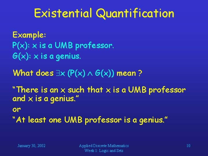 Existential Quantification Example: P(x): x is a UMB professor. G(x): x is a genius. Existential Quantification Example: P(x): x is a UMB professor. G(x): x is a genius.