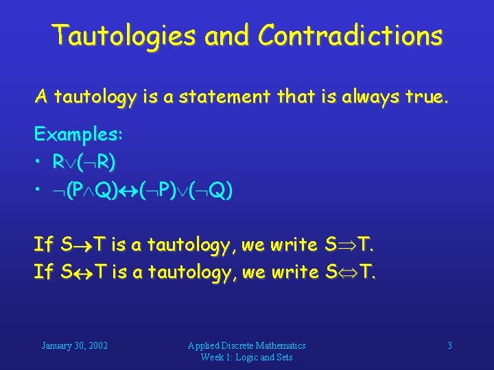 Tautologies and Contradictions A tautology is a statement that is always true. Examples: • Tautologies and Contradictions A tautology is a statement that is always true. Examples: •