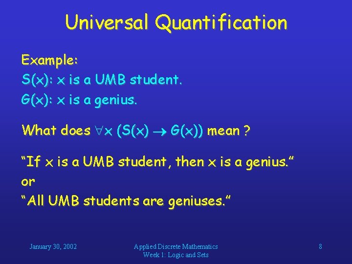 Universal Quantification Example: S(x): x is a UMB student. G(x): x is a genius. Universal Quantification Example: S(x): x is a UMB student. G(x): x is a genius.