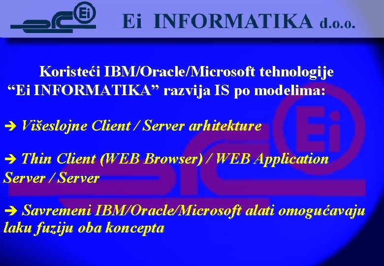 Koristeći IBM/Oracle/Microsoft tehnologije “Ei INFORMATIKA” razvija IS po modelima: è Višeslojne Client / Server