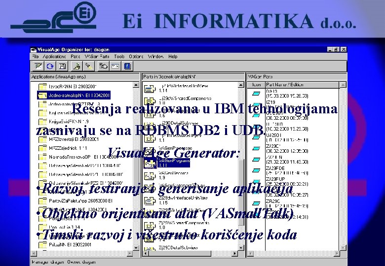 Rešenja realizovana u IBM tehnologijama zasnivaju se na RDBMS DB 2 i UDB. Visual.
