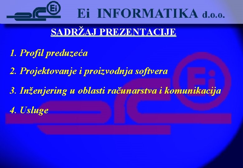 SADRŽAJ PREZENTACIJE 1. Profil preduzeća 2. Projektovanje i proizvodnja softvera 3. Inženjering u oblasti