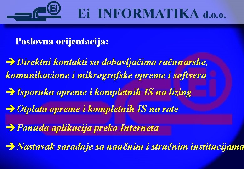 Poslovna orijentacija: èDirektni kontakti sa dobavljačima računarske, komunikacione i mikrografske opreme i softvera èIsporuka